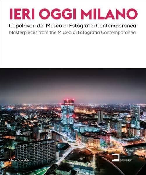 Ieri, oggi Milano 2015. Capolavori del Museo di Fotografia Contemporanea. Catalogo della mostra (Milano, 19 giugno-30 agosto 2015). Ediz. italiana e ... of the Musem of Contemporary Photography) Film, Art & Culture