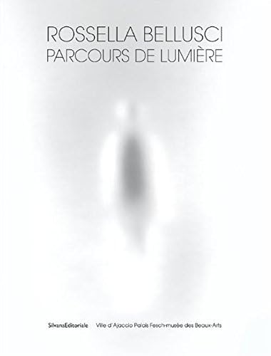 Rossella Belluschi. Parcours de lumière. Ediz. illustrata (Arte) Arts & Music