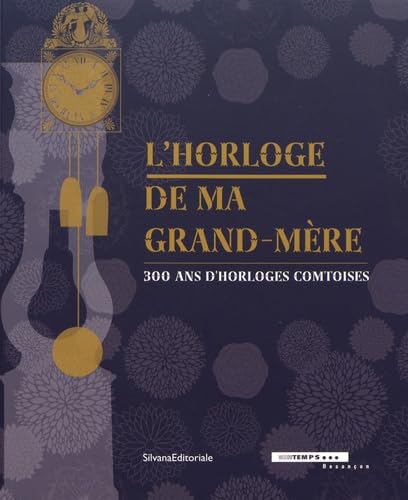 L'horloge de ma grand-mère. 300 ans d'horloges comtoises. Catalogo della mostra (Besançon, 18 giugno-30 ottobre 2016). Ediz. francese Film, Art & Culture