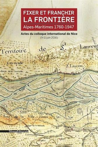 Fixer et franchir la frontière : Alpes-Maritimes, 1760-1947 : actes du colloque international de Nice (9-11 juin 2016) Film, Art & Culture