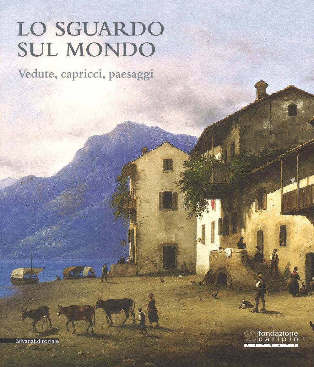 Lo sguardo sul mondo. Vedute, capricci, paesaggi. Catalogo della mostra (Cremona, 24 marzo-25 giugno 2017). Ediz. a colori (Arte) Film, Art & Culture