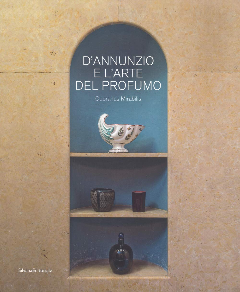 D'Annunzio e l'arte del profumo. Odorarius Mirabilis. Catalogo della mostra (Gardone Riviera, 14 aprile 2018-27 gennaio 2019) book