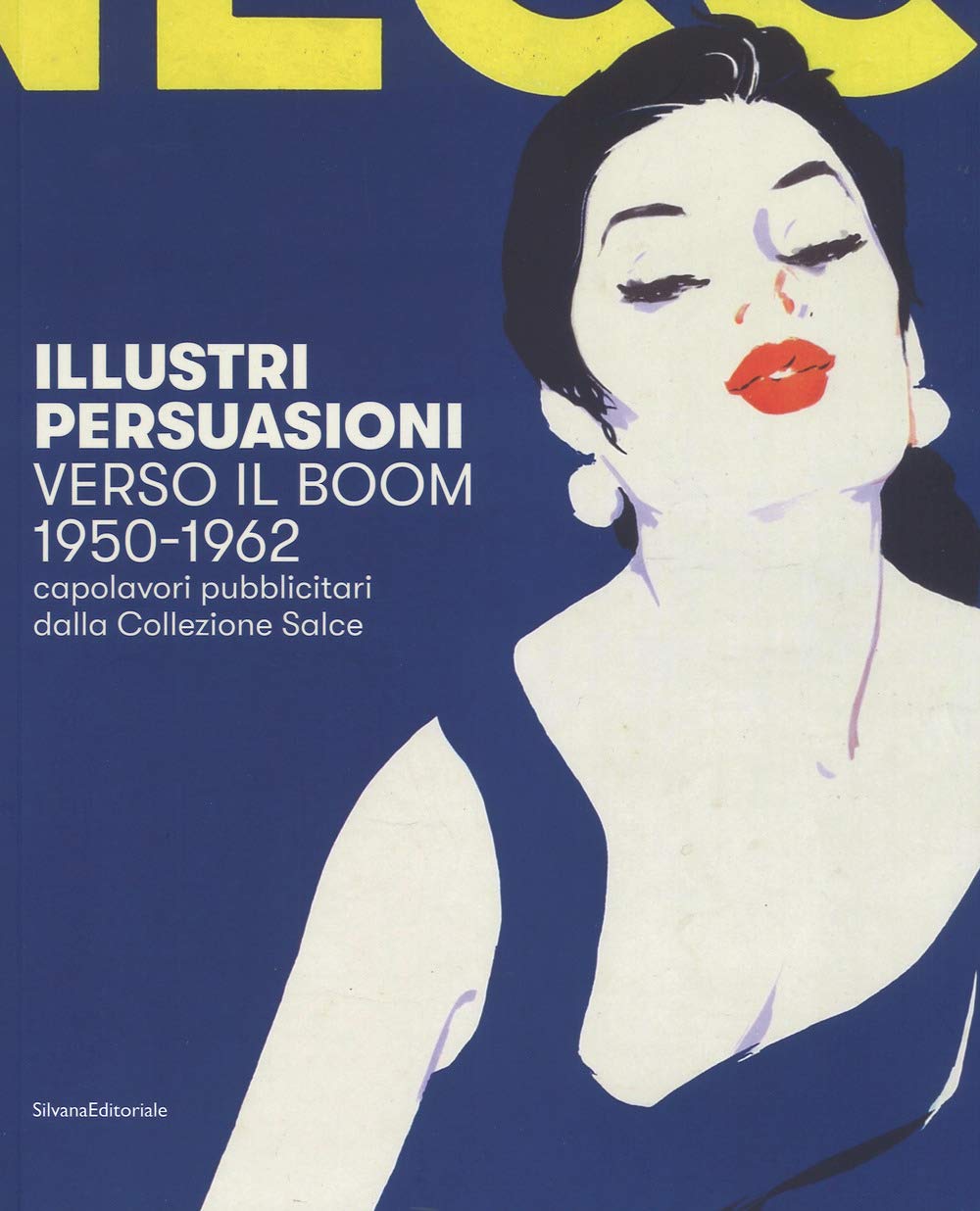 Illustri Persuasioni. Verso Il Boom 1950-1962. Capolavori Pubblicitari Dalla Collezione Salce. Catalogo Della Mostra (Treviso, 29 Settembre 2018-17 Marzo 2019). Ediz. a Colori (Arte) Film, Art & Culture