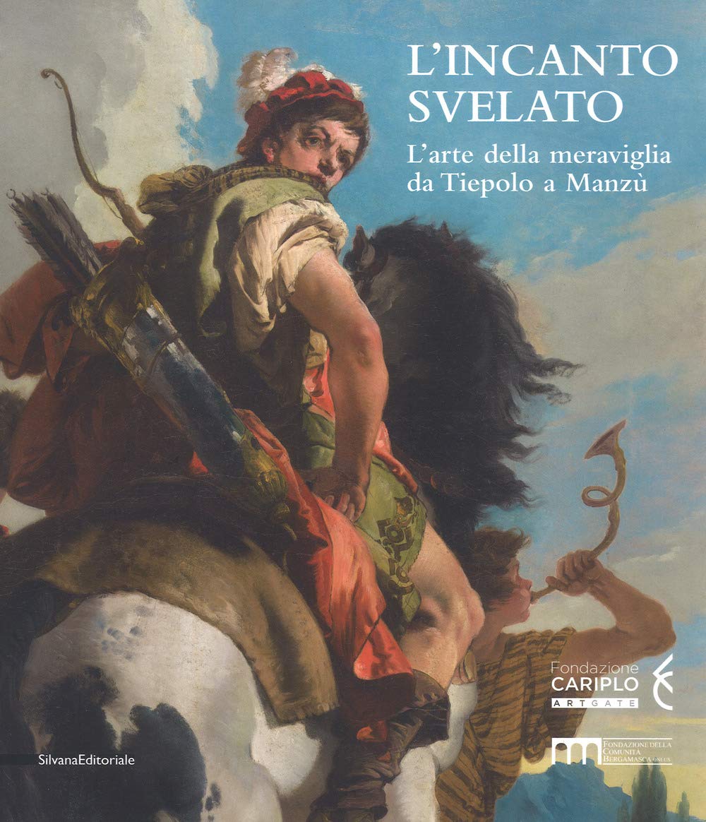 L'incanto svelato. L'arte della meraviglia da Tiepolo a Manzù. Catalogo della mostra (Bergamo, 1 dicembre 2018-24 febbraio 2019). Ediz. a colori book