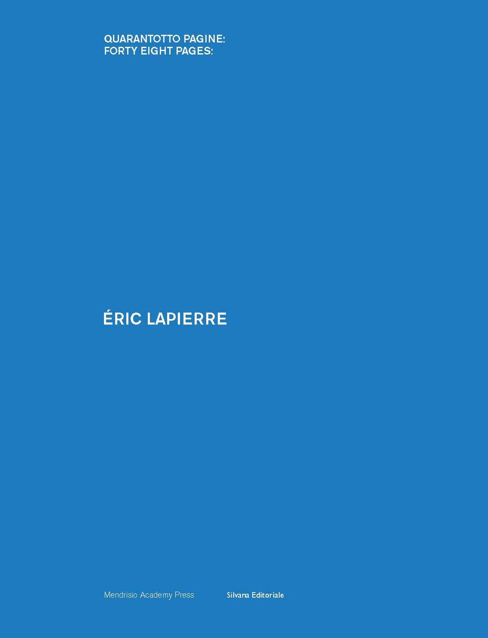Éric Lapierre. Ediz. italiana e inglese: Forty-eight pages (Quarantotto pagine:Forty eight pages) Architecture