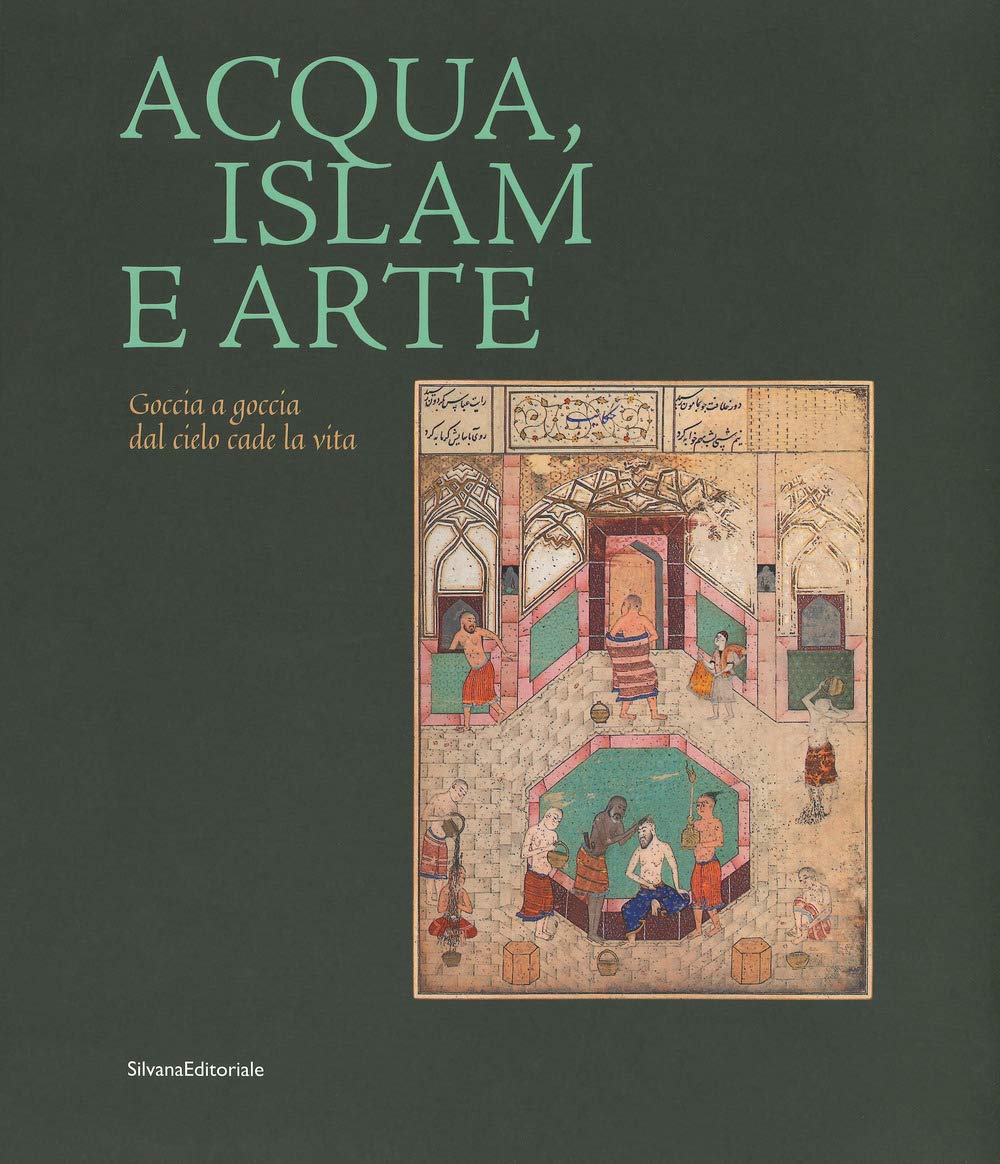 Acqua, Islam e arte. Goccia a goccia dal cielo cade la vita. Catalogo della mostra (Torino, 10 aprile-1 settembre 2019). Ediz. a colori Film, Art & Culture