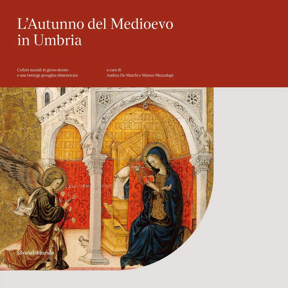 L'autunno del Medioevo in Umbria. Cofani nuziali in gesso dorato e una bottega perugina dimenticata. Catalogo della mostra (Perugia, 21 settembre 2019-6 gennaio 2020). Ediz. illustrata book