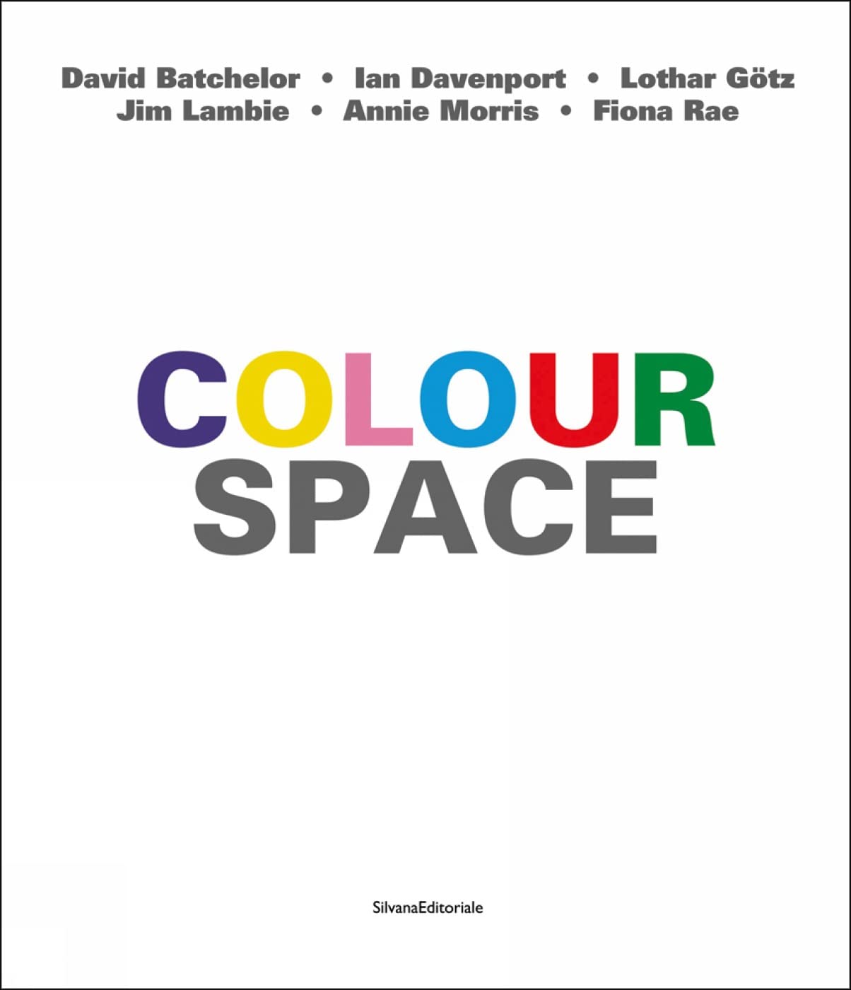 ColourSpace: David Batchelor, Ian Davenport, Lothar Götz, Jim Lambie, Annie Morris, Fiona Rae book