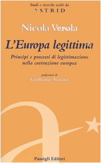 L'Europa legittima. Principi e processi di legittimazione nella costruzione europea (Astrid) Politics & History