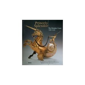 Princely Splendor: The Dresden Court 1580-1620. Books