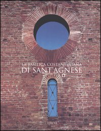 La basilica costantiniana di Sant'Agnese. Ediz. illustrata book