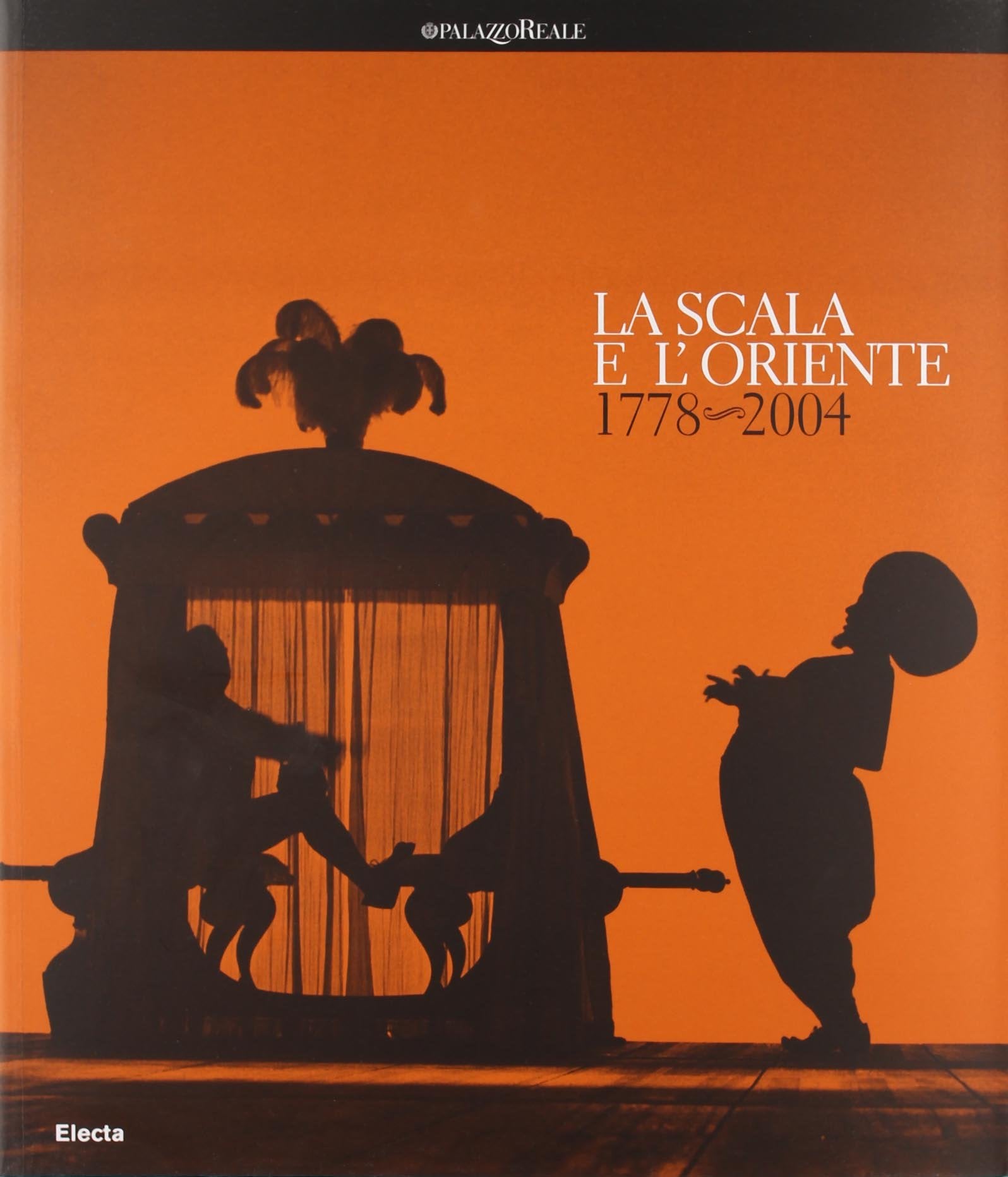 La Scala e l'Oriente 1778-2004. Un catalogo figurato dei sogni d'evasione dei milanesi nel corso dei recenti secoli, un omaggio alla Scala e contemporaneamente all'immaginario del suo pubblico, p book