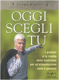 Oggi scegli tu. I prodotti e le ricette della tradizione per un'alimentazione sana e genuina. Ediz. illustrata (Illustrati. Gastronomia) Leisure, Home & Garden