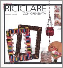 Riciclare con creatività. Ediz. illustrata book