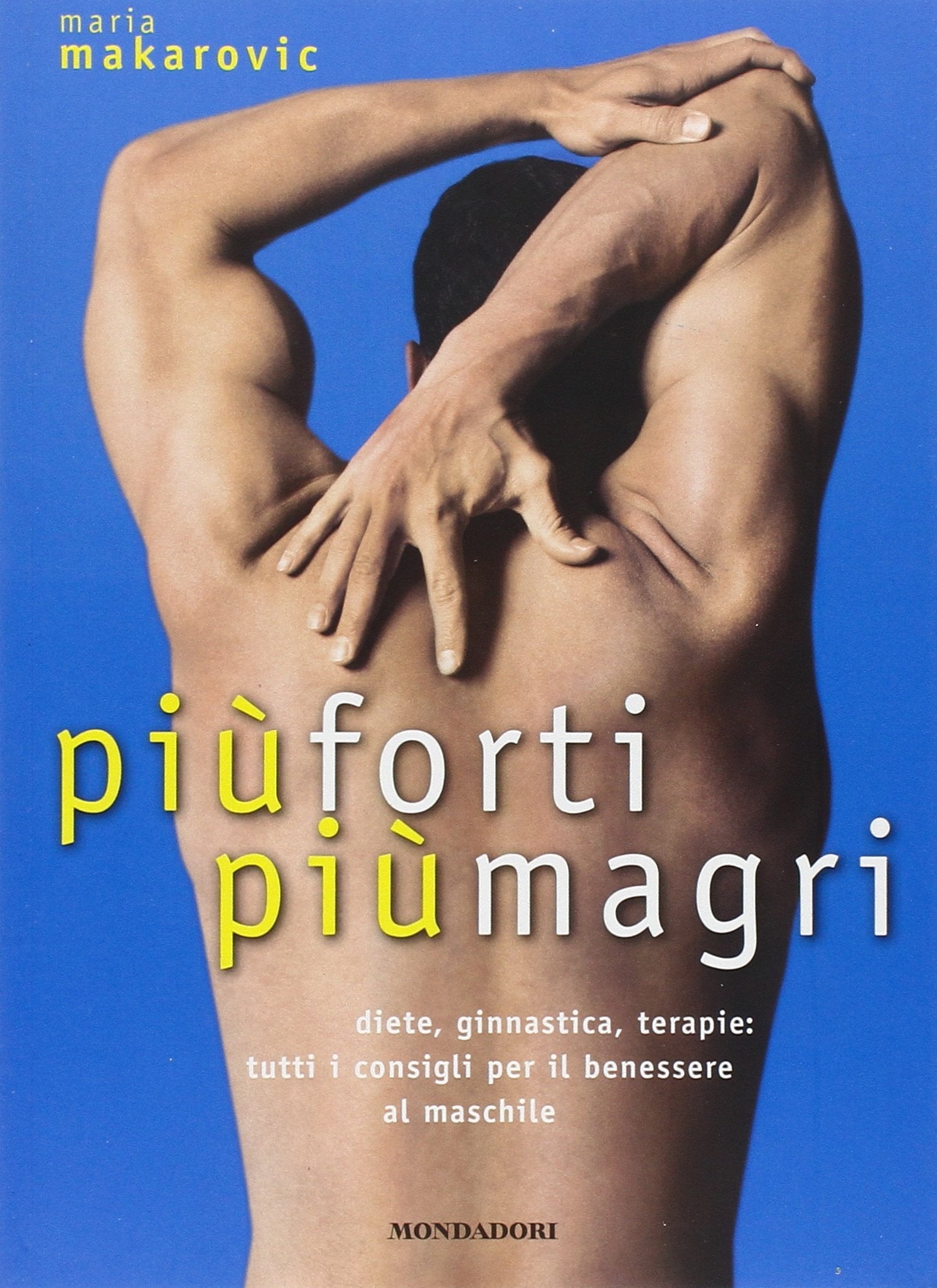 Più forti, più magri. Diete, ginnastica, terapie: tutti i consigli per il benessere al maschile. Ediz. illustrata (Illustrati. Salute e bellezza) Health, Nutrition & Fitness
