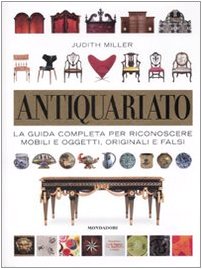 Antiquariato. La guida completa per riconoscere mobili e oggetti, originali e falsi. Ediz. illustrata book