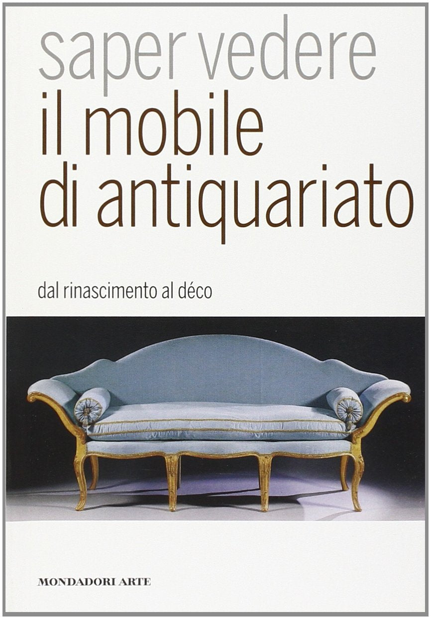 Saper vedere il mobile di antiquariato. Dal Rinascimento al déco. Ediz. illustrata (Mondadori Arte. Saper vedere) Film, Art & Culture