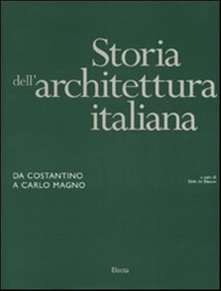 Storia dell'architettura italiana. Da Costantino a Carlo Magno Architecture