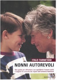 Nonni autorevoli. Una guida per affrontare con equlibrio il nuovo ruolo e seguire la crescita dei nipoti nell'armonia familiare book