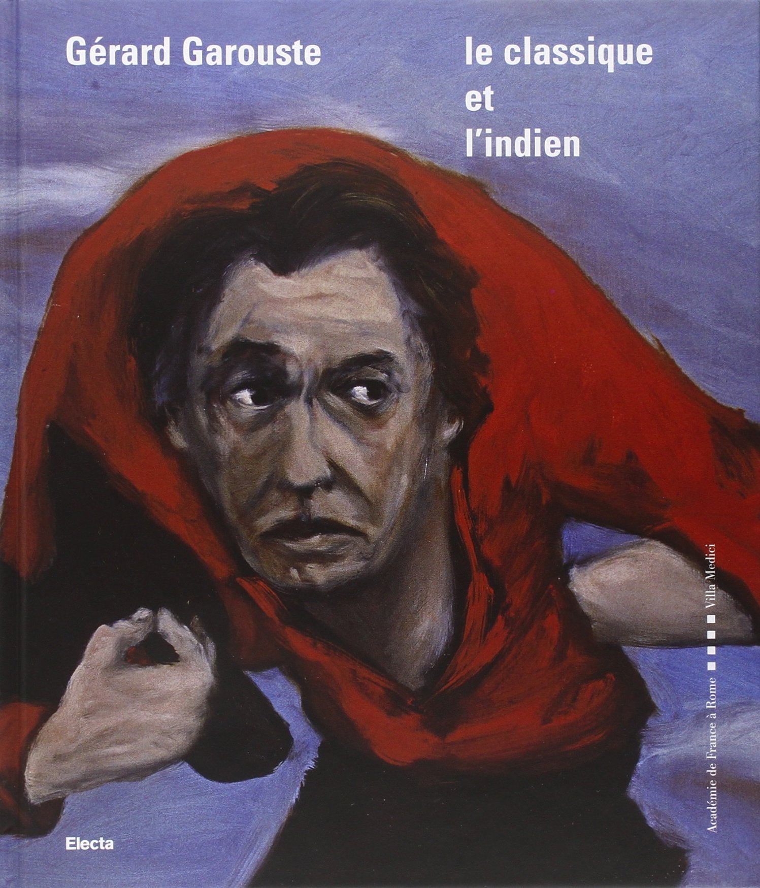 Gérard Garouste. Le classique et l'indien. Ediz. italiana e francese book