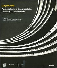 Luigi Moretti: Razionalismo E Trasgressivita Tra Barocco E Informale Architecture