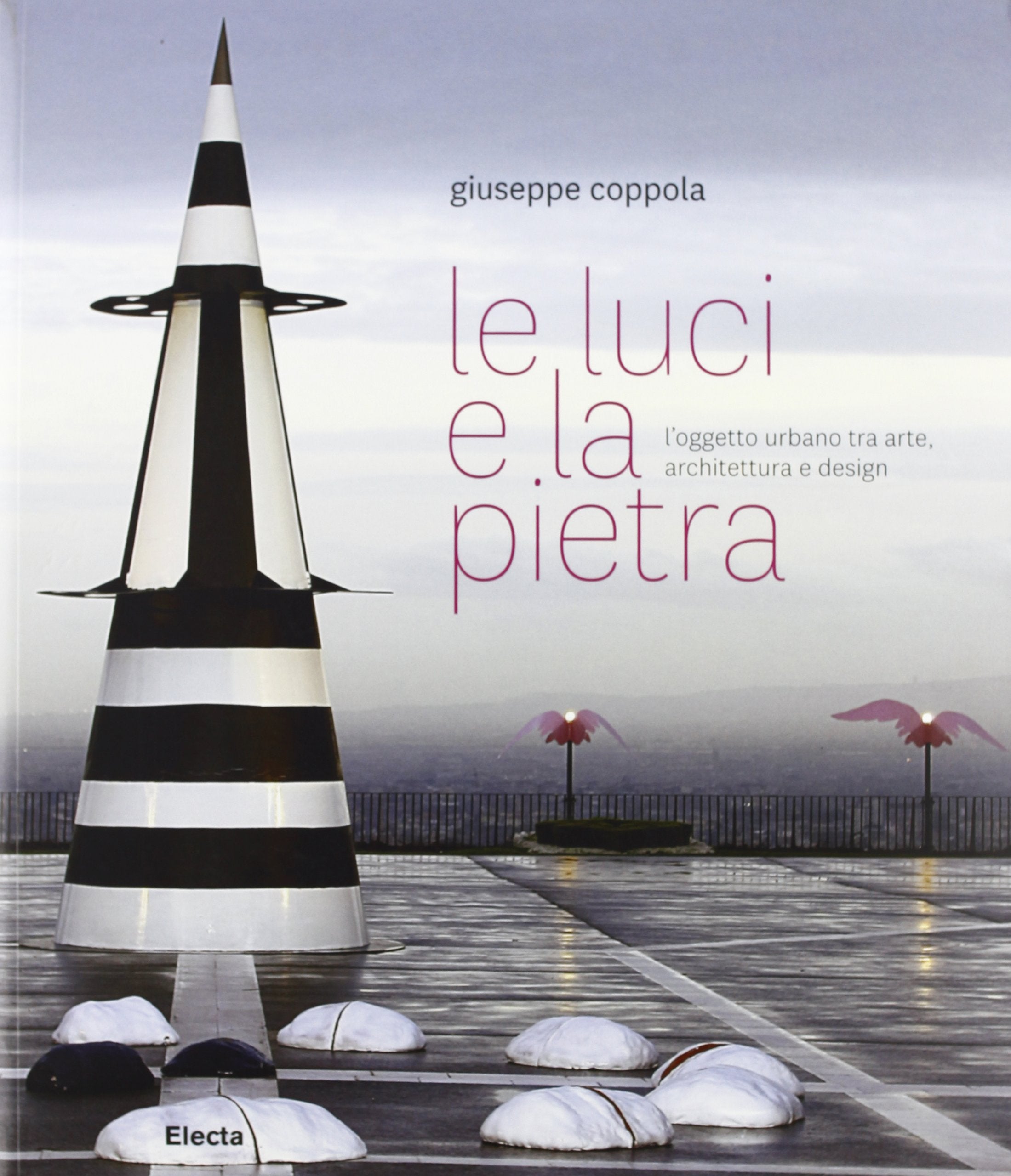 Le luci e la pietra / Lights and Stone: L'oggetto urbano: tra arte, architettura e design / The Urban Object: Art, Architecture and Design book