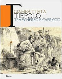 Giambattista Tiepolo Tra Scherzo e capriccio: Disegni e incisioni di spiritoso e saporitissimo gusto / Drawings and etchings of a witty and delightful flavor (Cataloghi di mostre) Film, Art & Culture