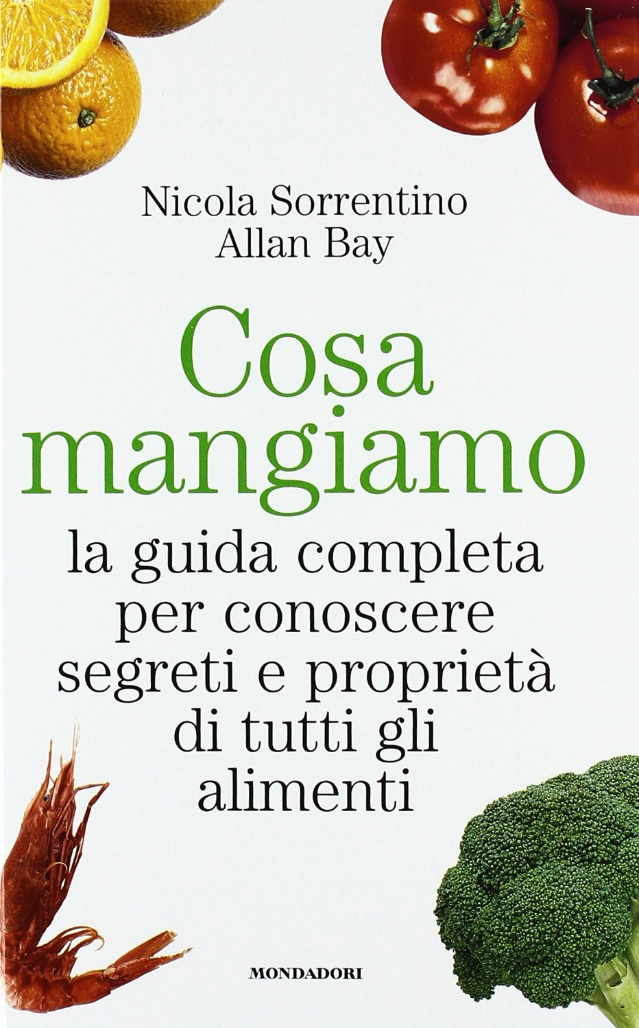 Cosa mangiamo. La guida completa per conoscere segreti e proprietà di tutti gli alimenti Cooking & Enjoying