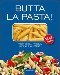 Butta la pasta! 200 ricette. Pasta secca, fresca, ripiena e al forno book