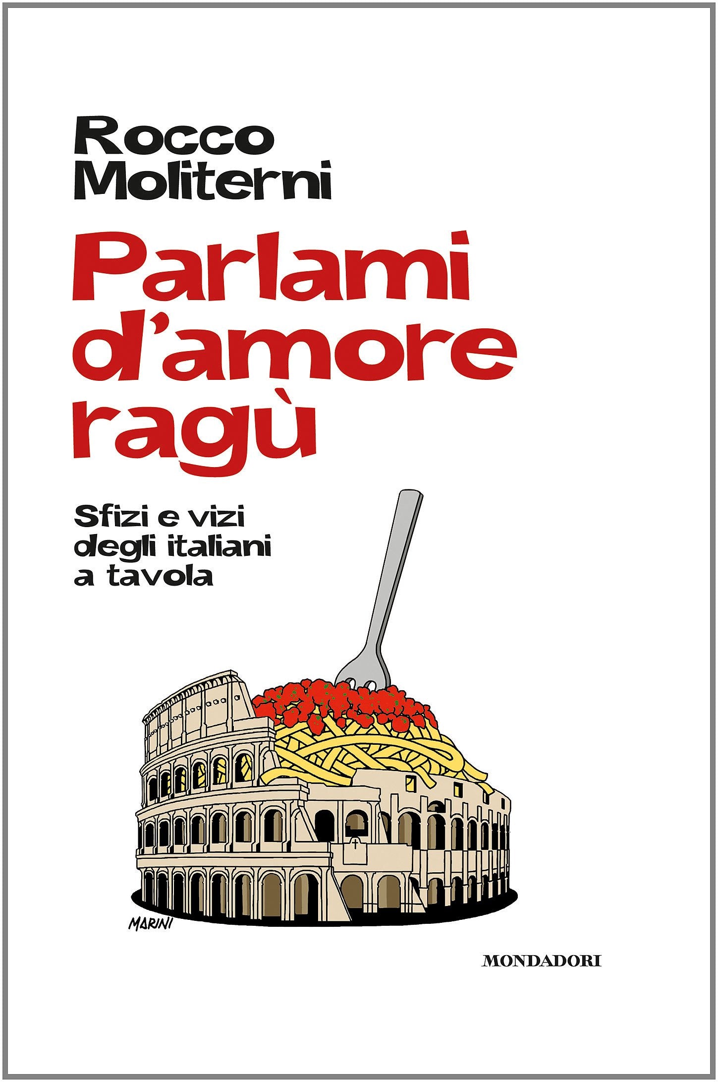 Parlami d'amore ragù. Sfizi e vizi degli italiani a tavola Books
