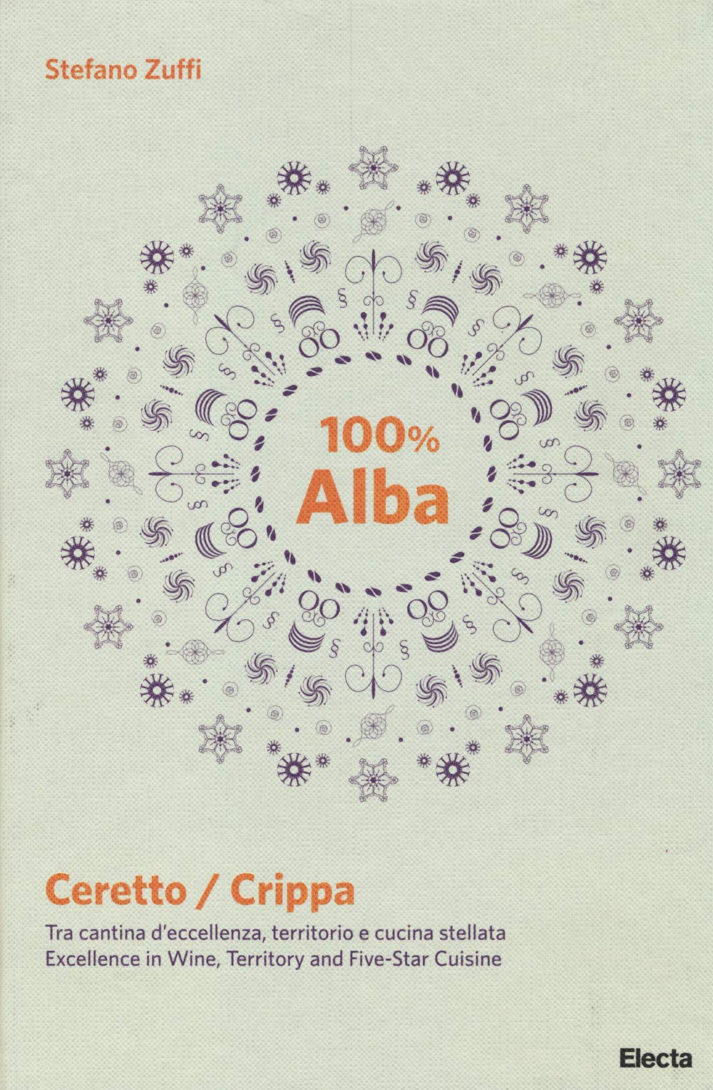 100% Alba. Ceretto/Crippa. Tra cantina d'eccellenza, territorio e cucina stellata. Ediz. italiana e inglese book