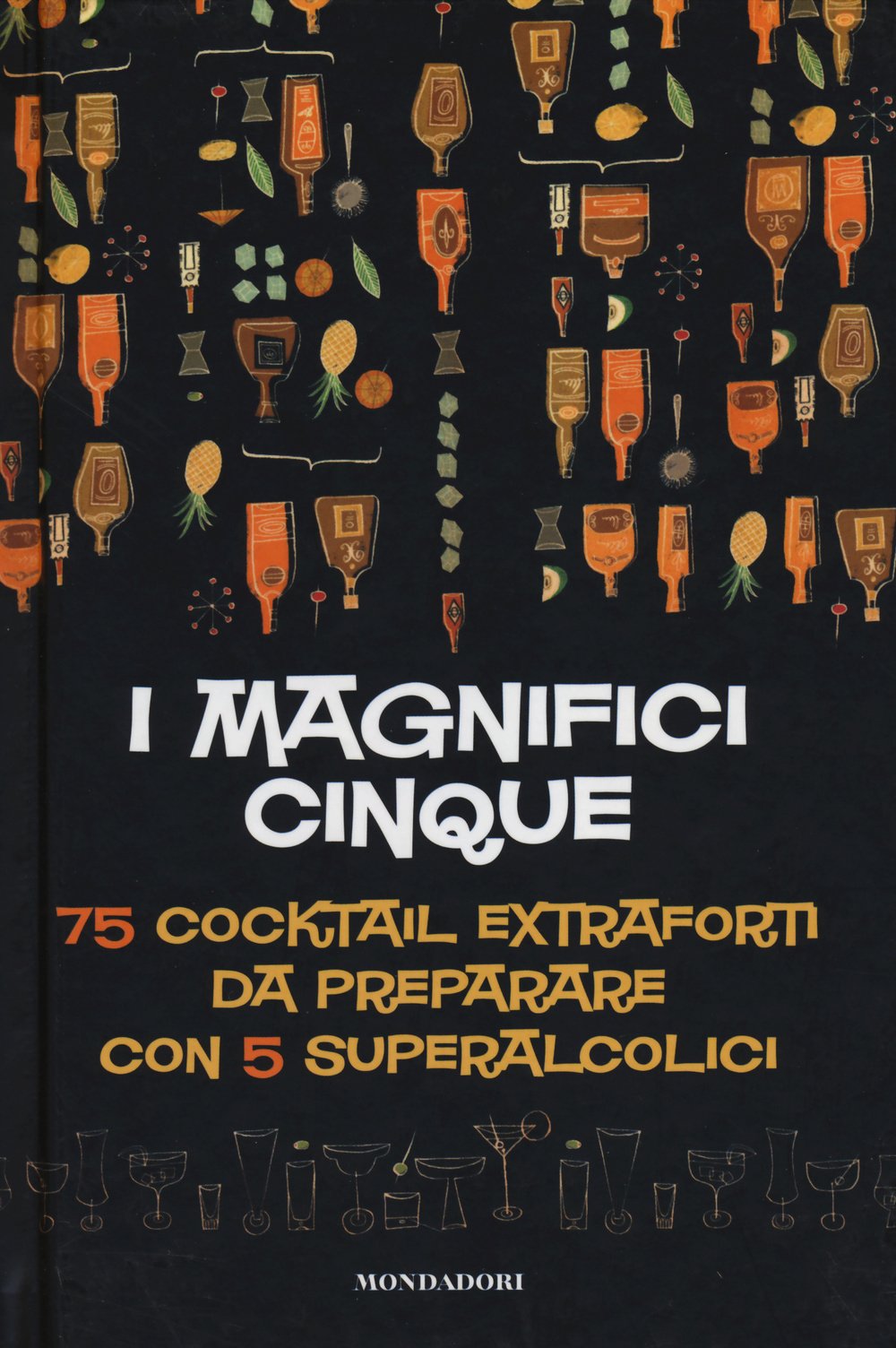 I magnifici cinque. 75 cocktail extraforti da preparare con 5 superalcolici book
