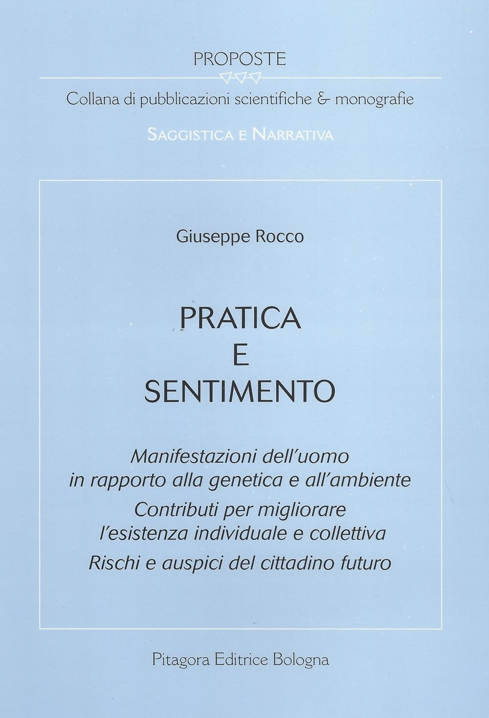 Pratica e sentimento. Manifestazioni dell'uomo in rapporto alla genetica e all'ambiente. Contributi per migliorare l'esistenza individuale e collettiva... (Proposte) Books