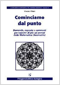 Cominciamo dal punto. Domande, risposte e commenti per saperne di più sui perché della matematica (Complementi di mat.per indirizzo didatt.) Mathematics