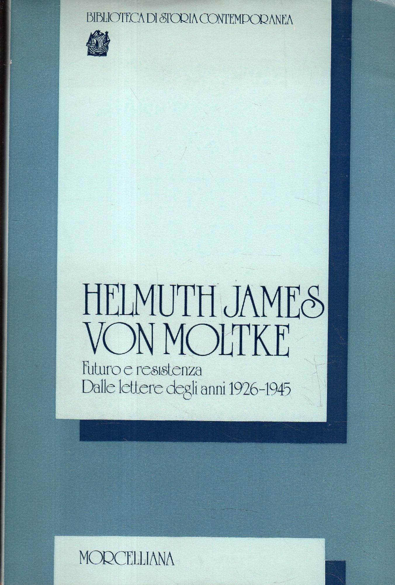 Helmut James von Moltke. Futuro e resistenza. Dalle lettere degli anni 1926-1945 (Biblioteca di storia contemporanea) Politics & History
