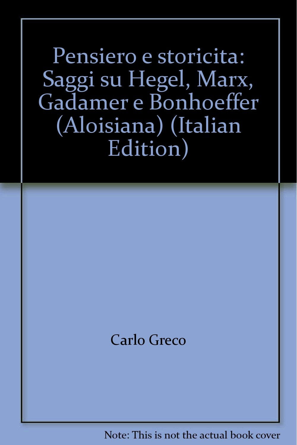 Pensiero e storicità. Saggi su Hegel, Marx, Gadamer e Bonhoeffer (Aloisiana) Philosophy