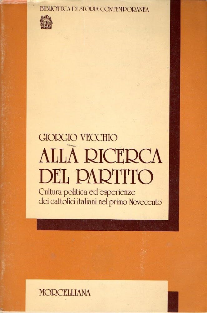 Alla ricerca del partito. Cultura politica ed esperienze dei cattolici italiani nel primo Novecento (Biblioteca di storia contemporanea) Politics & History