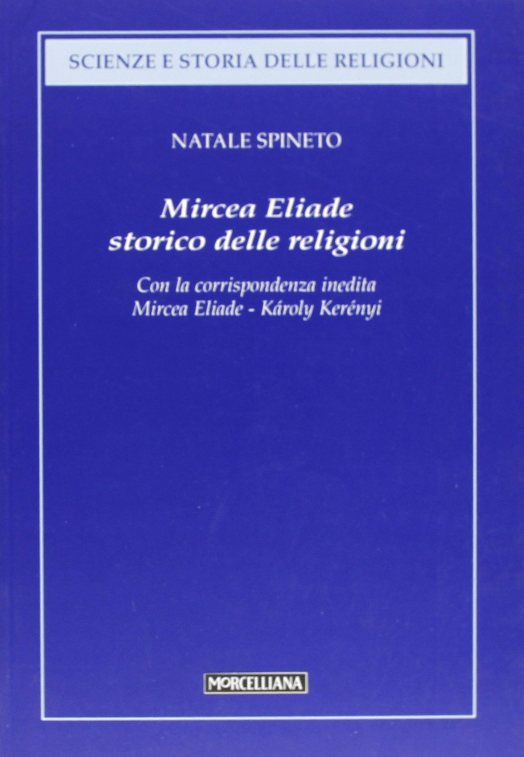 Mircea Eliade storico delle religioni. Con la corrispondenza inedita di Mircea Eliade-Károly Kerényii (Scienze e storia della religione) Art & Literature