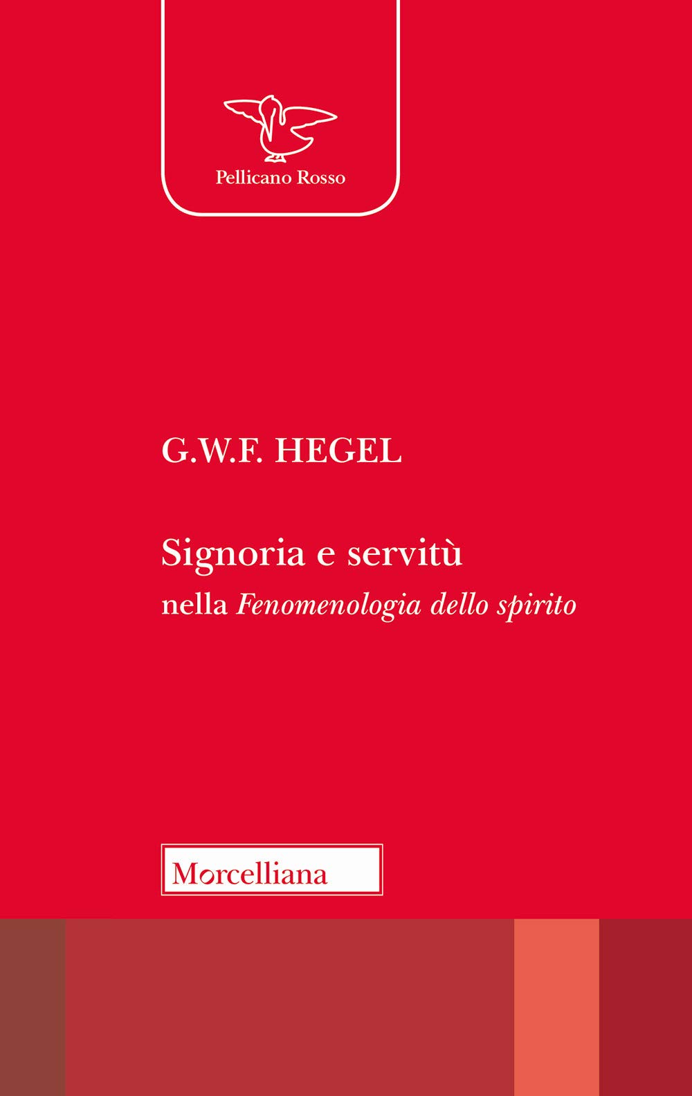 Signoria e servitù nella Fenomenologia dello spirito (Il pellicano rosso. Nuova serie) Philosophy