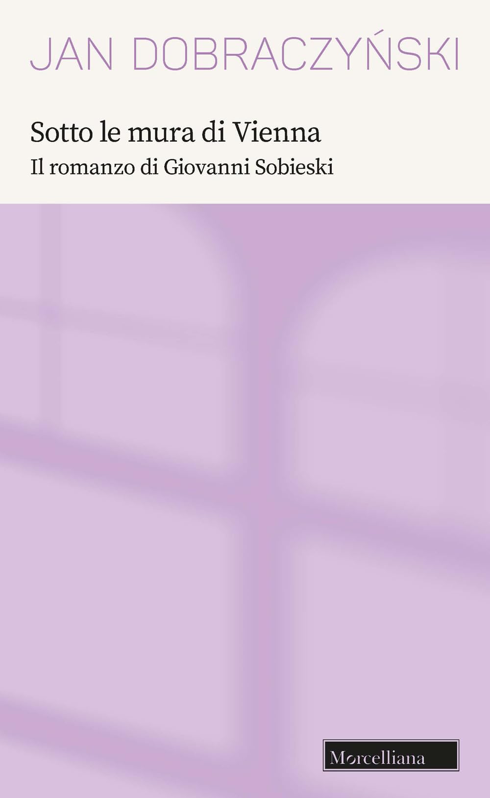 Sotto le mura di Vienna. Il romanzo di Giovanni Sobieski (Opere di Jan Dobraczynski, Band 2) Historical Fiction