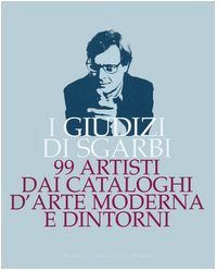 I giudizi di Sgarbi. 99 artisti dai cataloghi d'arte moderna e dintorni book