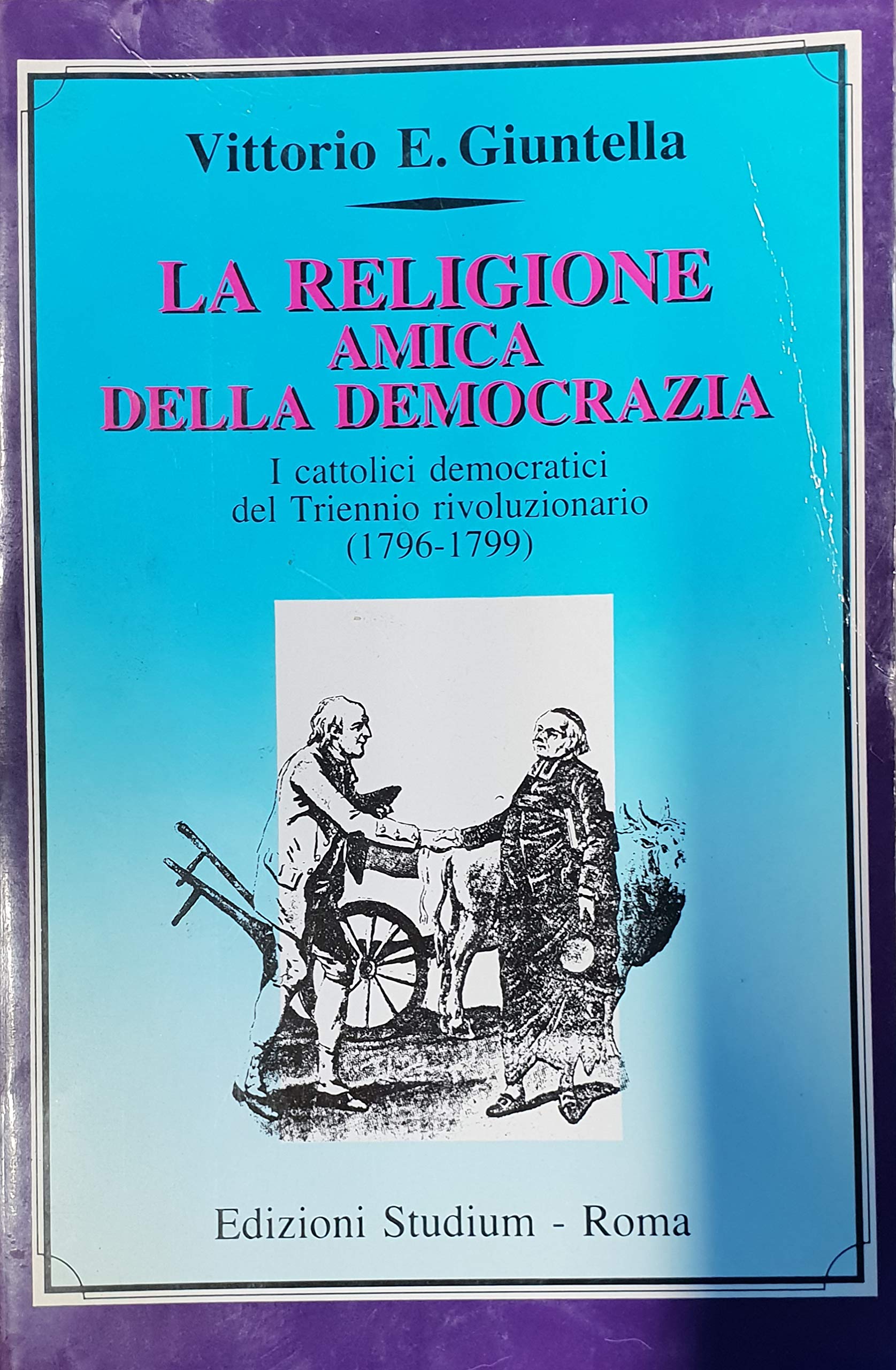 La Religione amica della democrazia: I cattolici democratici del Triennio rivoluzionario, 1796-1799 : [documenti (Il Pensiero politico e sociale dei cattolici italiani) book