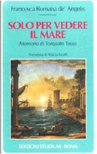 Solo per vedere il mare. Memorie di Torquato Tasso book