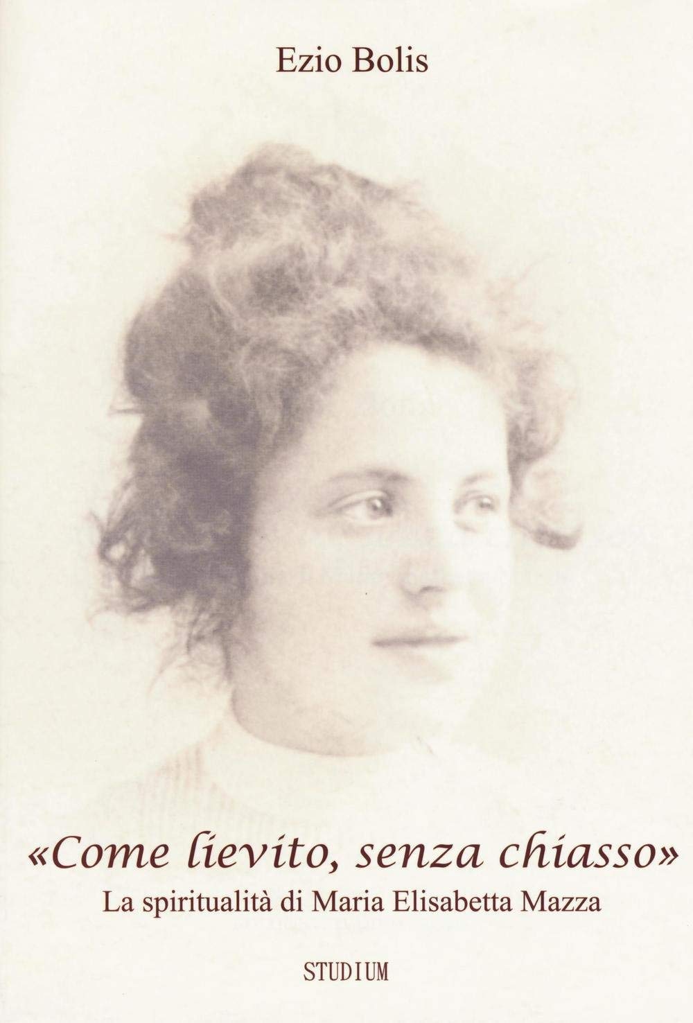 «Come lievito, senza chiasso». La spiritualità di Maria Elisabetta Mazza book