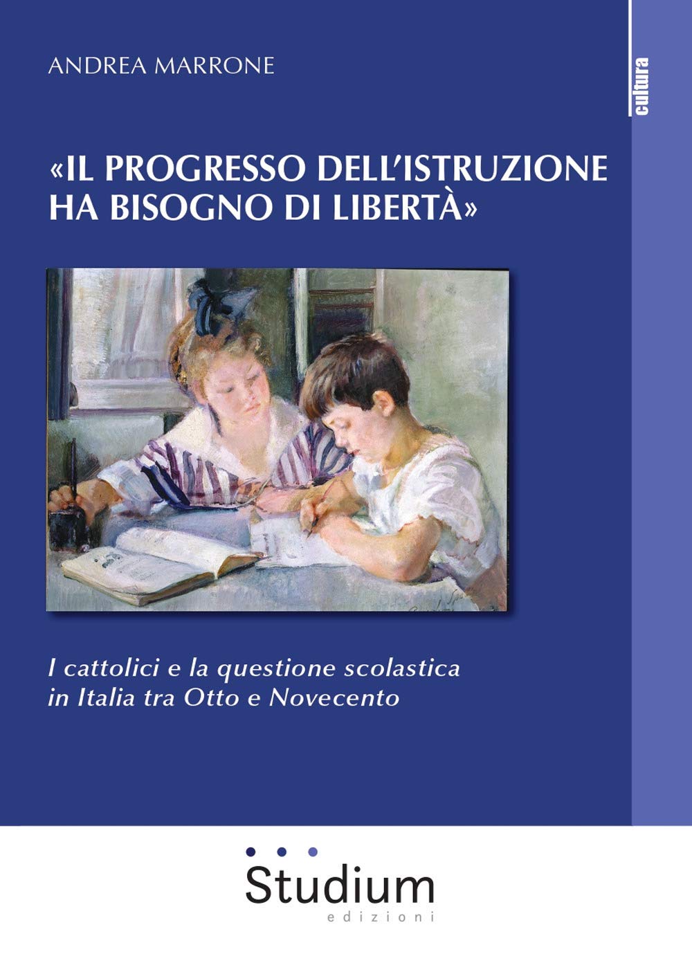 «Il progresso dell'istruzione ha bisogno di libertà». I cattolici e la questione scolastica in Italia tra Otto e Novecento (Cultura) Education & Training