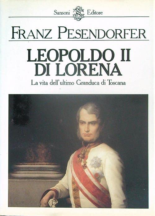 Leopoldo II di Lorena. La vita dell'ultimo granduca di Toscana. Books