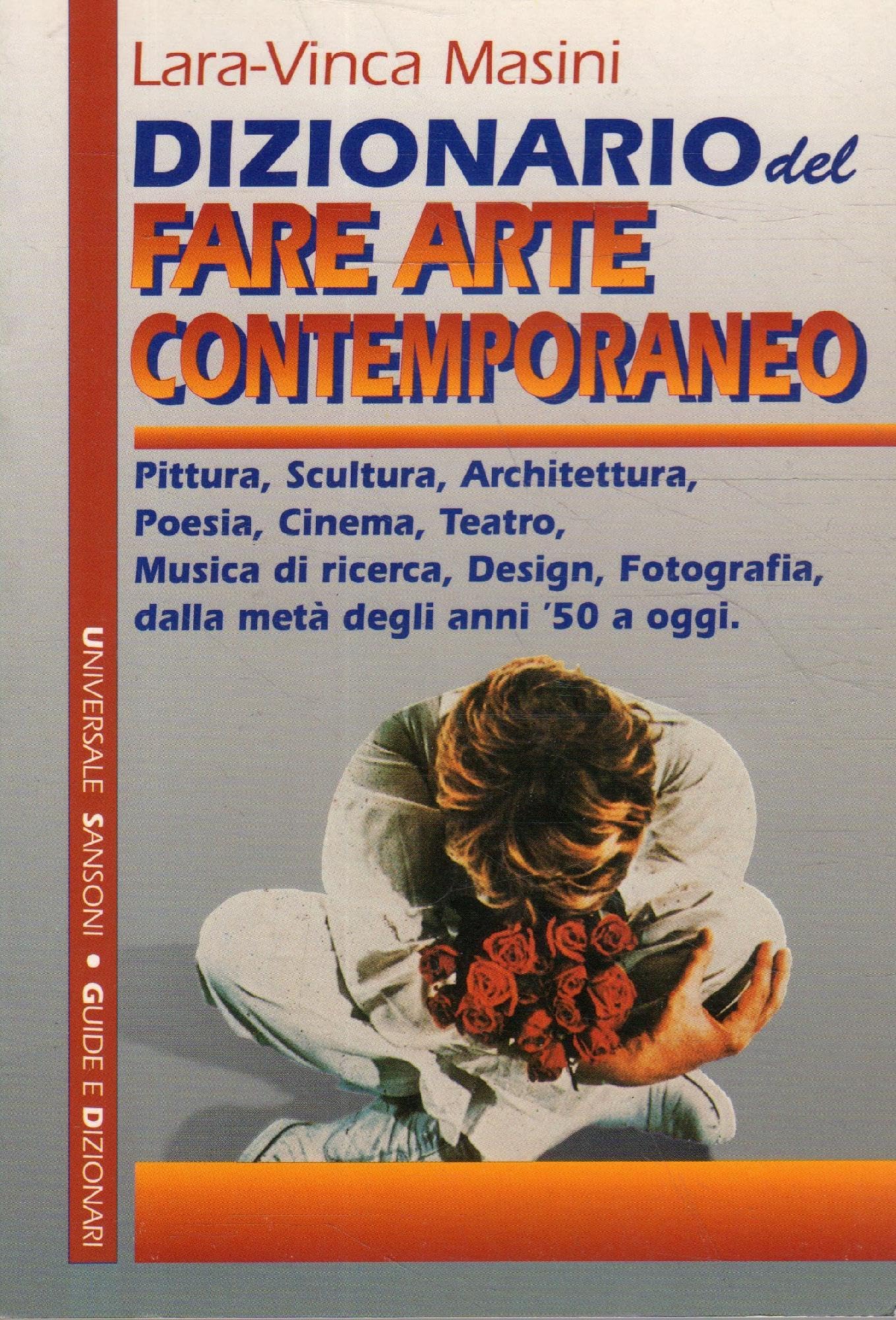 Dizionario del fare arte contemporaneo. Pittura, scultura, architettura, poesia, cinema, teatro, musica di ricerca, design, fotografia, dalla metà ... '50 (Universale Sansoni. Guide e dizionari) Film, Art & Culture