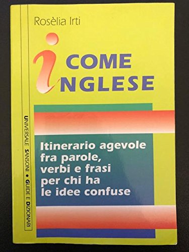 I come inglese. Itinerario agevole fra parole, verbi e frasi per chi ha le idee confuse (Universale Sansoni. Guide e dizionari) Foreign Languages ​​& Dictionaries