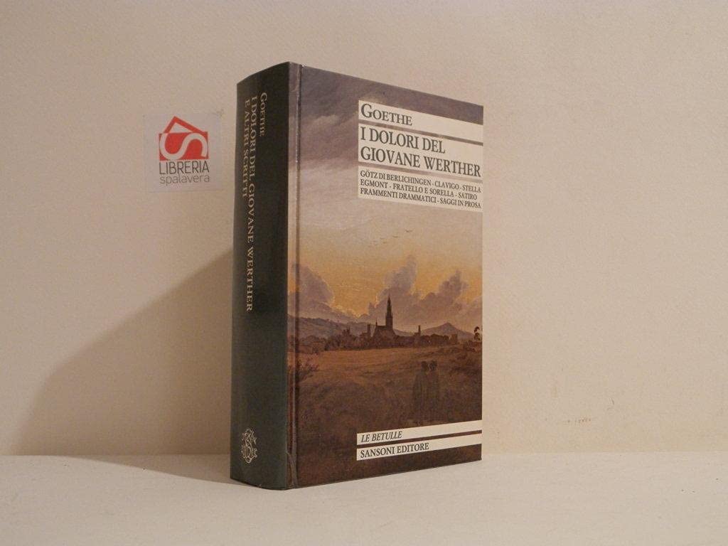 I dolori del giovane Werther. Götz di Berlichingen. Clavigo. Stella Egmont. Fratello e sorella. Satiro. Frammenti drammatici. Saggi in prosa. book