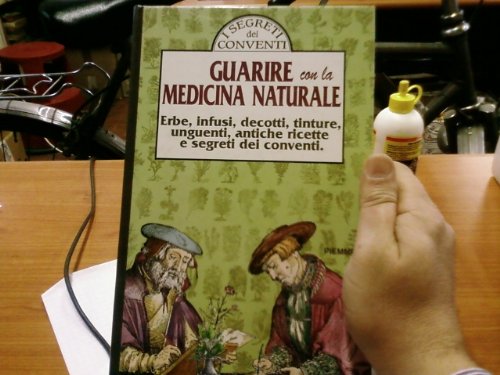 Guarire con la medicina naturale. Erbe, infusi, decotti, tinture, unguenti, antiche ricette e segreti dei conventi Religion & Esotericism